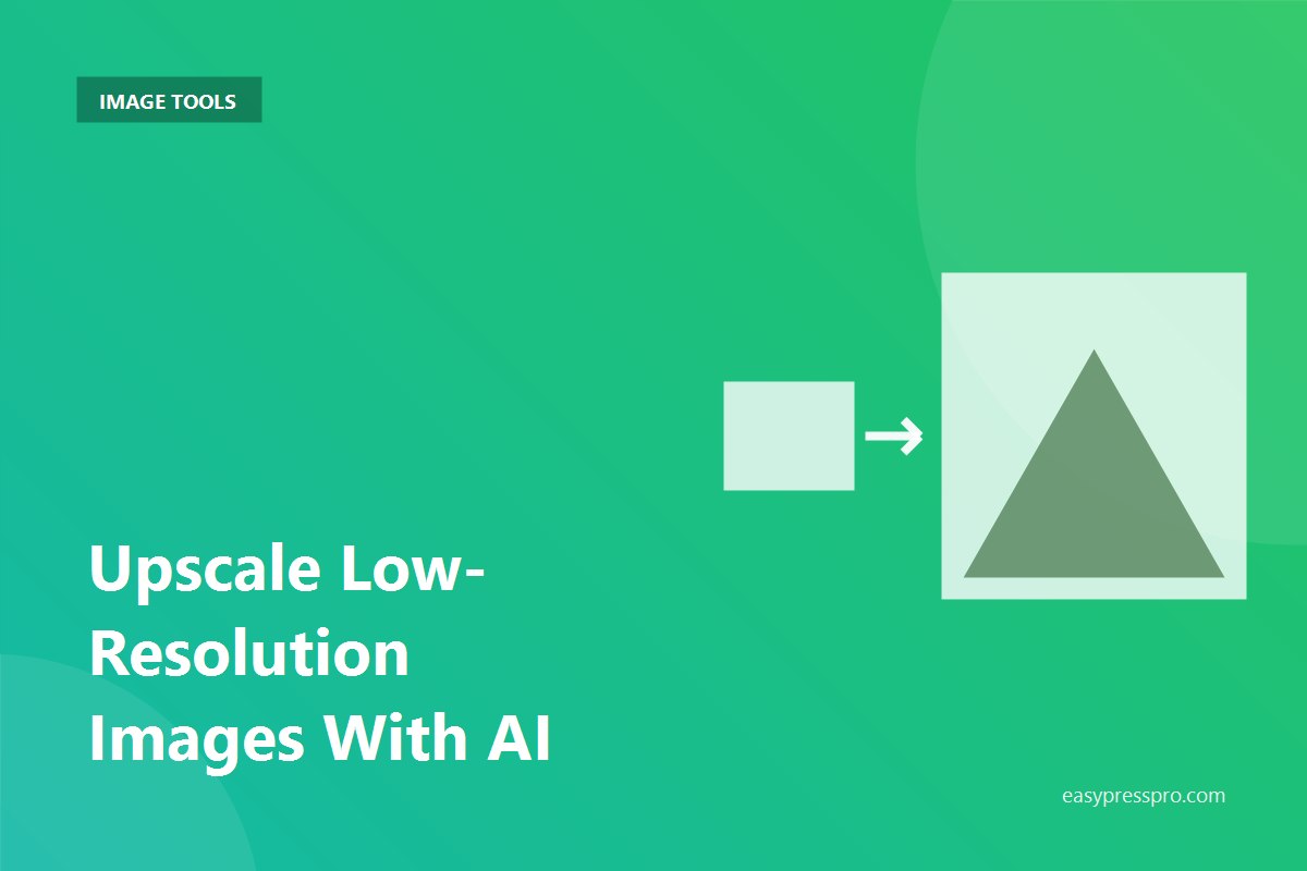 How to upscale low-resolution images with AI